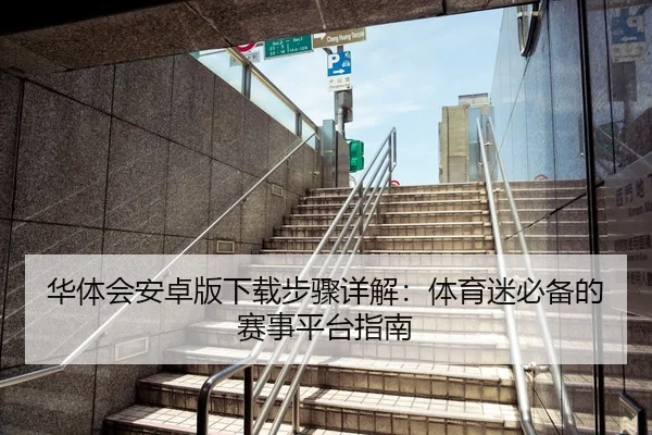 华体会安卓版下载步骤详解：体育迷必备的赛事平台指南