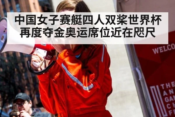 中国女子赛艇四人双桨世界杯再度夺金奥运席位近在咫尺