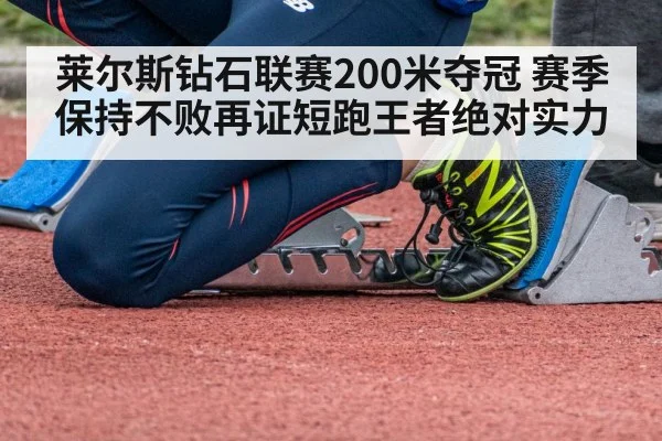 莱尔斯钻石联赛200米夺冠 赛季保持不败再证短跑王者绝对实力