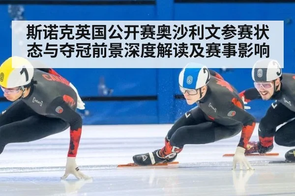斯诺克英国公开赛奥沙利文参赛状态与夺冠前景深度解读及赛事影响